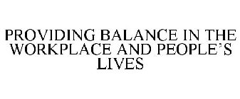 PROVIDING BALANCE IN THE WORKPLACE AND PEOPLE'S LIVES