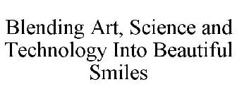 BLENDING ART, SCIENCE AND TECHNOLOGY INTO BEAUTIFUL SMILES