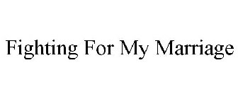 FIGHTING FOR MY MARRIAGE