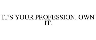 IT'S YOUR PROFESSION. OWN IT.