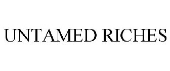 UNTAMED RICHES
