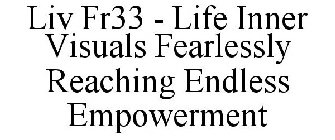 LIV FR33 - LIFE INNER VISUALS FEARLESSLY REACHING ENDLESS EMPOWERMENT