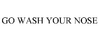GO WASH YOUR NOSE