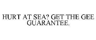 HURT AT SEA? GET THE GEE GUARANTEE.