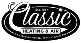 EST. 1984 CLASSIC HEATING & AIR OLD FASHIONED SERVICE. TODAY'S TECHNOLOGY