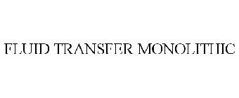 FLUID TRANSFER MONOLITHIC