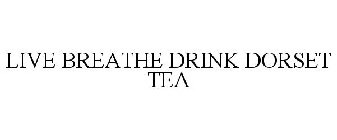 LIVE BREATHE DRINK DORSET TEA