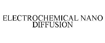 ELECTROCHEMICAL NANO DIFFUSION