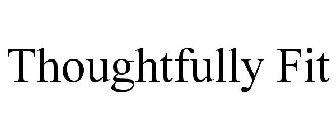 THOUGHTFULLY FIT