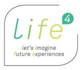 LIFE 4 LET'S IMAGINE FUTURE EXPERIENCES