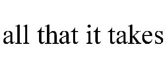 ALL THAT IT TAKES