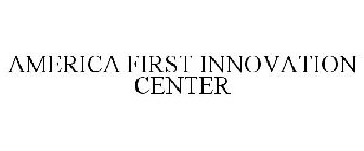 AMERICA FIRST INNOVATION CENTER