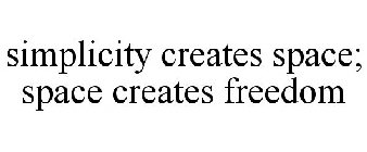 SIMPLICITY CREATES SPACE; SPACE CREATES FREEDOM