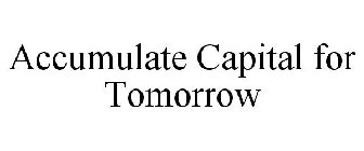 ACCUMULATE CAPITAL FOR TOMORROW