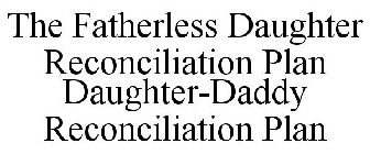 THE FATHERLESS DAUGHTER RECONCILIATION PLAN DAUGHTER-DADDY RECONCILIATION PLAN