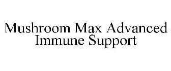 MUSHROOM MAX ADVANCED IMMUNE SUPPORT
