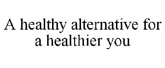 A HEALTHY ALTERNATIVE FOR A HEALTHIER YOU
