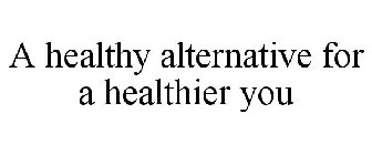 A HEALTHY ALTERNATIVE FOR A HEALTHIER YOU