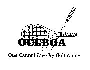 ONE CANNOT LIVE BY GOLF ALONE OCLBGA