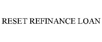 RESET REFINANCE LOAN