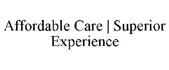 AFFORDABLE CARE | SUPERIOR EXPERIENCE