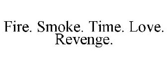 FIRE. SMOKE. TIME. LOVE. REVENGE.