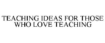 TEACHING IDEAS FOR THOSE WHO LOVE TEACHING