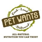 PET WANTS, FRESH, LOCAL, DELIVERED, ALL-NATURAL NUTRITION YOU CAN TRUST