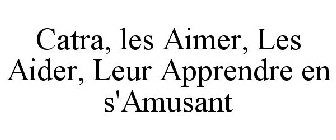 CATRA, LES AIMER, LES AIDER, LEUR APPRENDRE EN S'AMUSANT