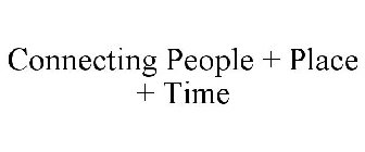 CONNECTING PEOPLE + PLACE + TIME