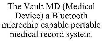 THE VAULT MD (MEDICAL DEVICE) A BLUETOOTH MICROCHIP CAPABLE PORTABLE MEDICAL RECORD SYSTEM.