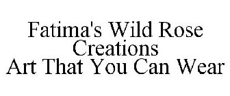 FATIMA'S WILD ROSE CREATIONS ART THAT YOU CAN WEAR