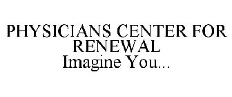 PHYSICIANS CENTER FOR RENEWAL IMAGINE YOU...
