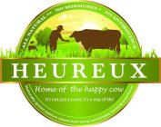 HEUREUX HOME OF THE HAPPY COW IT'S NOT JUST A NAME, ITS A WAY OF LIFE! ALL NATURAL ** NO HORMONES ** NO ANTIBIOTICS NATURALLY GROWN PASTURE RAISED BEEF USING SUSTAINABLE FARMING PRACTICES