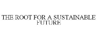 THE ROOT FOR A SUSTAINABLE FUTURE