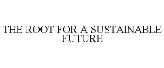 THE ROOT FOR A SUSTAINABLE FUTURE