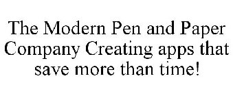 THE MODERN PEN AND PAPER COMPANY CREATING APPS THAT SAVE MORE THAN TIME!