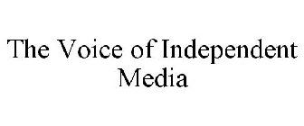 THE VOICE OF INDEPENDENT MEDIA
