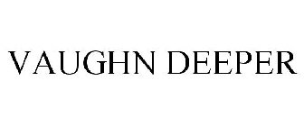 VAUGHN DEEPER