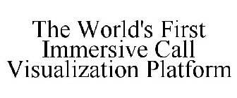 THE WORLD'S FIRST IMMERSIVE CALL VISUALIZATION PLATFORM