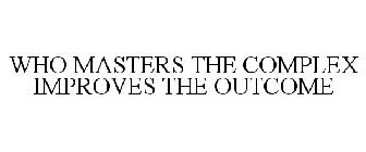 WHO MASTERS THE COMPLEX IMPROVES THE OUTCOME