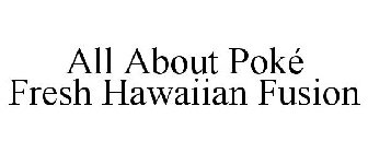 ALL ABOUT POKÉ FRESH HAWAIIAN FUSION
