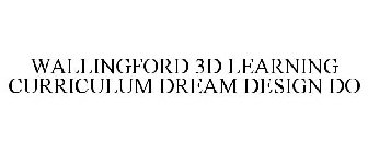 WALLINGFORD 3D LEARNING CURRICULUM DREAM DESIGN DO