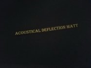 ACOUSTICAL DEFLECTION MATT