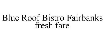 BLUE ROOF BISTRO FAIRBANKS FRESH FARE