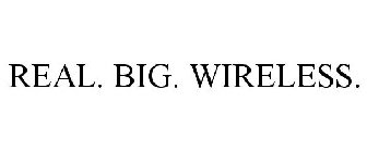 REAL. BIG. WIRELESS.