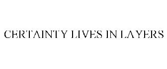 CERTAINTY LIVES IN LAYERS