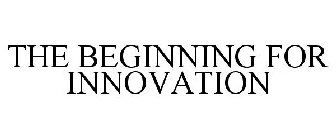 THE BEGINNING FOR INNOVATION