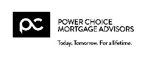 PC POWER CHOICE MORTGAGE. TODAY. TOMORROW. FOR A LIFETIME.