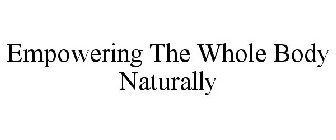 EMPOWERING THE WHOLE BODY NATURALLY